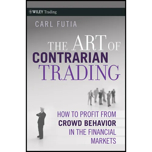 The Art of Contrarian Trading: How to Profit from Crowd Behavior in the Financial Markets