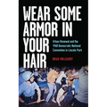 Wear Some Armor in Your Hair: Urban Renewal and the 1968 Democratic National Convention in Lincoln Park