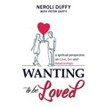Wanting to Be Loved: A Spiritual Perspective on Love, Sex and Relationships