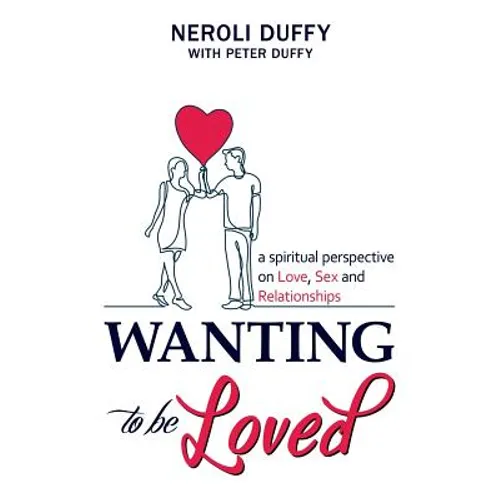 Wanting to Be Loved: A Spiritual Perspective on Love, Sex and Relationships