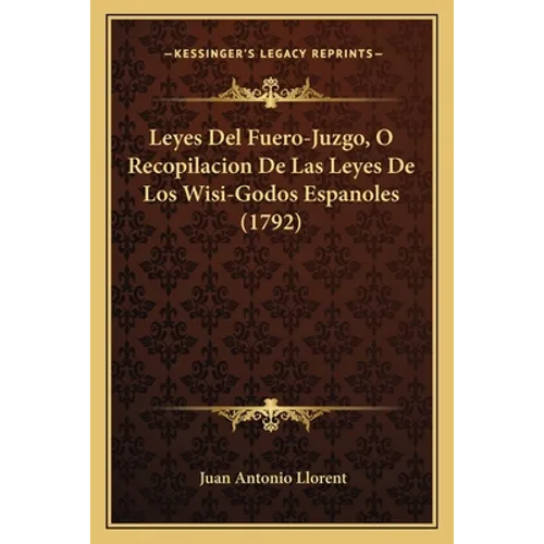 Leyes Del Fuero-Juzgo, O Recopilacion De Las Leyes De Los Wisi-Godos Espanoles (1792)