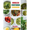 Whole30 Vegetarian Cookbook: 110 Delicious and Compliant Recipes for a Flavorful and Nourishing Whole30 Vegetarian Journey