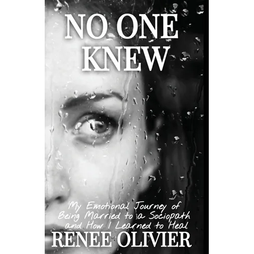 No One Knew: My Emotional Journey of Being Married to a Sociopath and How I Learned to Heal