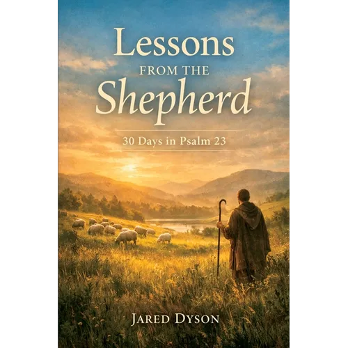 Lessons From The Shepherd: 30 Days in Psalm 23