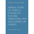 Tribal Gods of Africa - Ethnicity, Racism, Tribalism and the Gospel of Christ: Revised Edition 2019