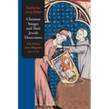 Christian Images and Their Jewish Desecrators: The History of an Allegation, 400-1700