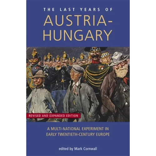 Last Years of Austria-Hungary: A Multi-National Experiment in Early Twentieth-Century Europe