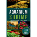 Aquarium Shrimp: Breeding, feeding, keeping, care and expert advice for freshwater shrimp in tank - The complete guide