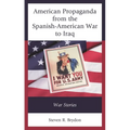 American Propaganda from the Spanish-American War to Iraq: War Stories