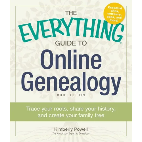 The Everything Guide to Online Genealogy: Trace Your Roots, Share Your History, and Create Your Family Tree