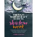 The Lazy Witchcraft Guide to Shadow Work: 75 Prompts, Spells, and Rituals for Inner Transformation, Healing, and Self-Care
