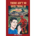There Ain't No Such Thing as Hell: Or the Devil, Demons, Sin, Armageddon, the Antichrist, and Other Such Nonsense