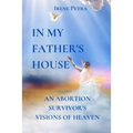 In My Father's House: An Abortion Survivor's Visions of Heaven