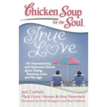Chicken Soup for the Soul: True Love: 101 Heartwarming and Humorous Stories about Dating, Romance, Love, and Marriage