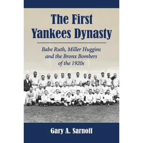 The First Yankees Dynasty: Babe Ruth, Miller Huggins and the Bronx Bombers of the 1920s