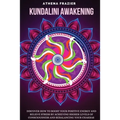 Kundalini Awakening: Discover How to Boost Your Positive Energy And Relieve Stress By Achieving Higher Levels Of Consciousness And Rebalancing Your Ch