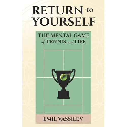 Return to Yourself: The Mental Game of Tennis and Life