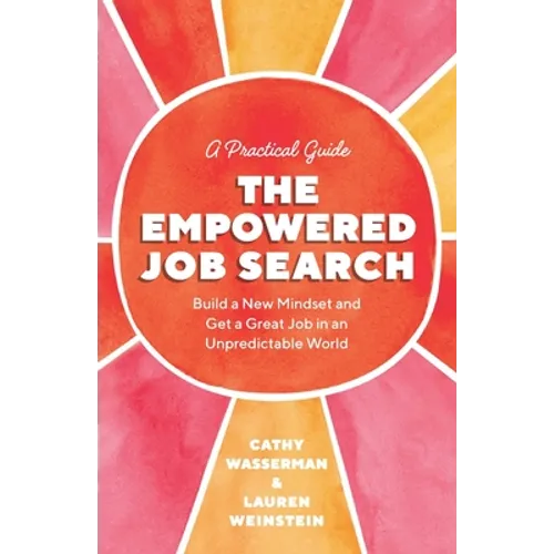 The Empowered Job Search: Build a New Mindset and Get a Great Job in an Unpredictable World