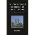 American Television's Live Coverage of the 9/11 Attacks: Journalism on the Screen