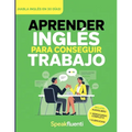 Aprender Inglés Para Conseguir Trabajo: Guía Práctica Para Hispanohablantes: Habla Inglés en Entrevistas, Entiende a Tu Jefe y Consigue Mejor Empleo e