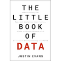 The Little Book of Data: Understanding the Powerful Analytics That Fuel Ai, Make or Break Careers, and Could Just End Up Saving the World