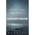 Underthrow: How Jefferson's Dangerous Idea Will Spark a New Revolution