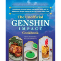 The Unofficial Genshin Impact Cookbook: Boost Attacks, Increase Defense, and Restore Your Health with 60 Adventurous Recipes Inspired by the Fan-Favor