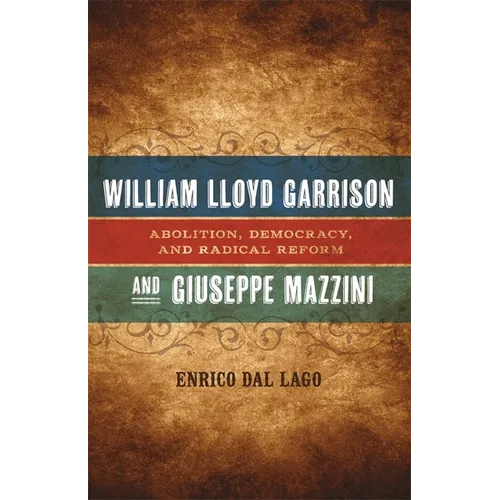 William Lloyd Garrison and Giuseppe Mazzini: Abolition, Democracy, and Radical Reform
