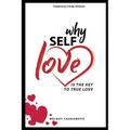 Why Self-love is The Key to True Love: A true story of love, passion, heartache, loss, self-discovery, and the lessons learned along the way.