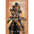 Rebel Women Of The Frontier West