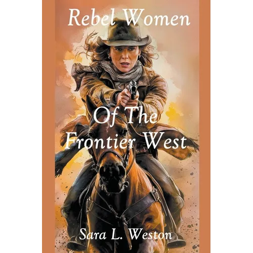 Rebel Women Of The Frontier West