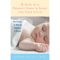 5 Days to a Perfect Night's Sleep for Your Child: The Secrets to Making Bedtime a Dream