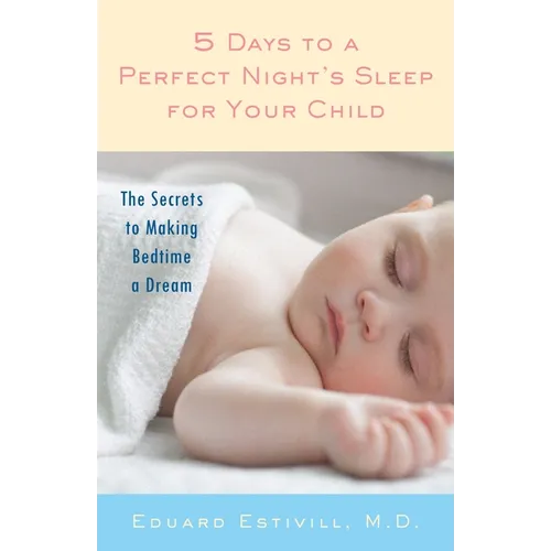 5 Days to a Perfect Night's Sleep for Your Child: The Secrets to Making Bedtime a Dream