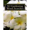 50 Gardening Word Searches: Lex Icon's Word Searches for Adults!