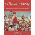 Moorish Ourstory: And The Secret Origins of American Holidays