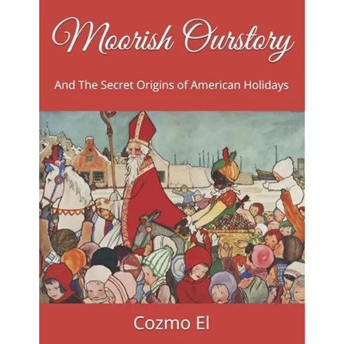 Moorish Ourstory: And The Secret Origins of American Holidays