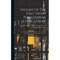 History Of The First Troop Philadelphia City Cavalry: From Its Organization, November 17th, 1774 To Its Centennial Anniversary, November 17th, 1874