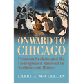 Onward to Chicago: Freedom Seekers and the Underground Railroad in Northeastern Illinois