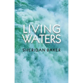 Living Waters: Being Bible Expositions and Addresses Given at Different Camp-Meetings and to Ministers and Christian Workers on Various Other Occasion
