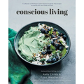 Conscious Living: A collection of wholesome, plant-based and gluten-free recipes to nourish your mind, body and soul