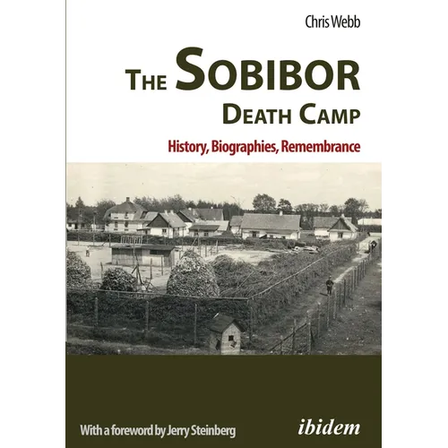 The Sobibor Death Camp: History, Biographies, Remembrance