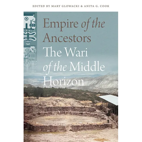 Empire of the Ancestors: The Wari of the Middle Horizon