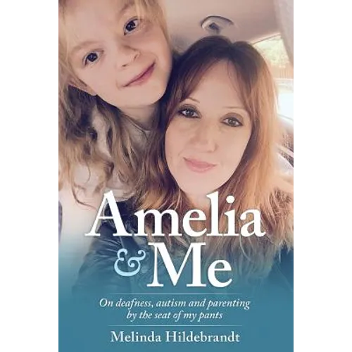 Amelia and Me: On deafness, autism and parenting by the seat of my pants