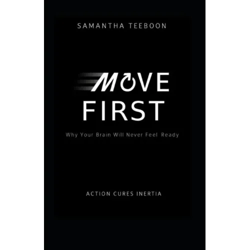 Move First: Why Your Brain Will Never Feel Ready