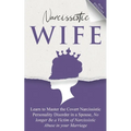 Narcissistic Wife Learn to Master the Covert Narcissistic Personality Disorder in a Spouse, No longer Be a Victim of Narcissistic Abuse in your Marria