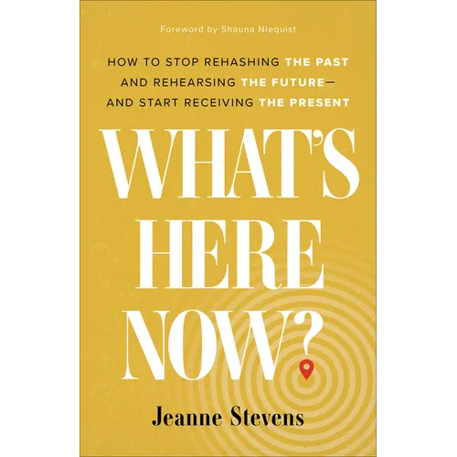 What's Here Now?: How to Stop Rehashing the Past and Rehearsing the Future--And Start Receiving the Present