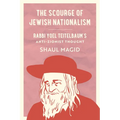 The Scourge of Jewish Nationalism: Rabbi Yoel Teitelbaum's Anti-Zionist Thought Volume 6