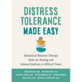 Distress Tolerance Made Easy: Dialectical Behavior Therapy Skills for Dealing with Intense Emotions in Difficult Times