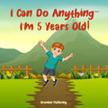I Can Do Anything... I'm 5 Years Old!: An Illustrated Adventure Book for Kids about Friendship, Self-Confidence and Imagination