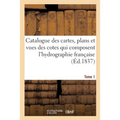 Catalogue des cartes, plans et vues des cotes qui composent l'hydrographie française. Tome 1